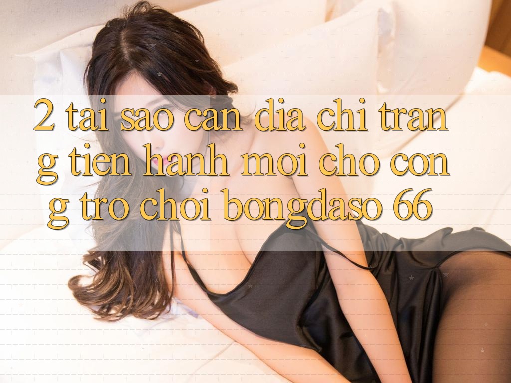 2. Tại Sao Cần “Địa chỉ trang Tiến hành Mới” Cho Cổng Trò chơi Bongdaso 66? 2. Tại Sao Cần “Địa chỉ trang Tiến hành Mới” Cho Cổng Trò chơi Bongdaso 66?