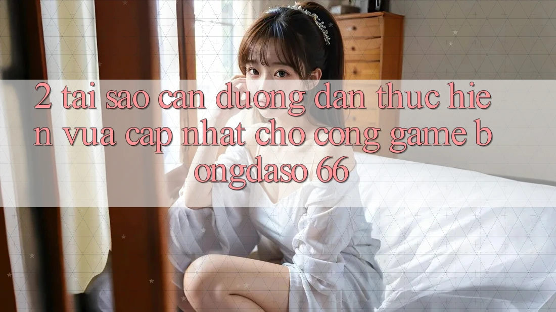2. Tại Sao Cần “Đường dẫn Thực hiện Vừa cập nhật” Cho Cổng Game Bongdaso 66? 2. Tại Sao Cần “Đường dẫn Thực hiện Vừa cập nhật” Cho Cổng Game Bongdaso 66?