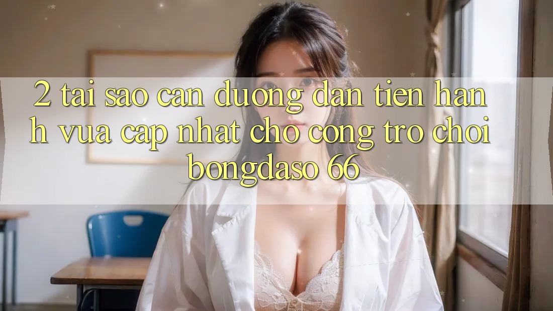 2. Tại Sao Cần “Đường dẫn Tiến hành Vừa cập nhật” Cho Cổng Trò chơi Bongdaso 66? 2. Tại Sao Cần “Đường dẫn Tiến hành Vừa cập nhật” Cho Cổng Trò chơi Bongdaso 66?