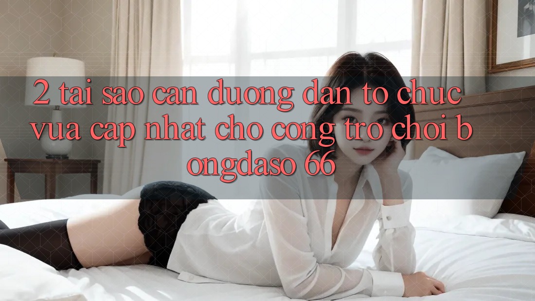 2. Tại Sao Cần “Đường dẫn Tổ chức Vừa cập nhật” Cho Cổng Trò chơi Bongdaso 66? 2. Tại Sao Cần “Đường dẫn Tổ chức Vừa cập nhật” Cho Cổng Trò chơi Bongdaso 66?