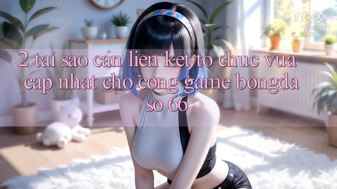 2. Tại Sao Cần “Liên kết Tổ chức Vừa cập nhật” Cho Cổng Game Bongdaso 66? 2. Tại Sao Cần “Liên kết Tổ chức Vừa cập nhật” Cho Cổng Game Bongdaso 66?
