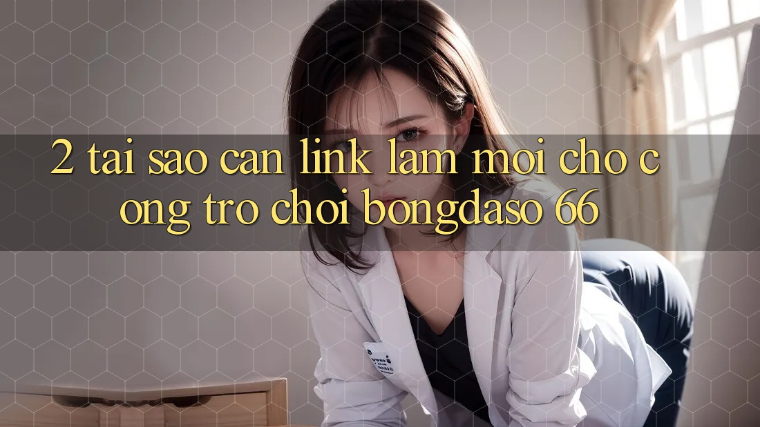 2. Tại Sao Cần “Link Làm Mới” Cho Cổng Trò chơi Bongdaso 66? 2. Tại Sao Cần “Link Làm Mới” Cho Cổng Trò chơi Bongdaso 66?