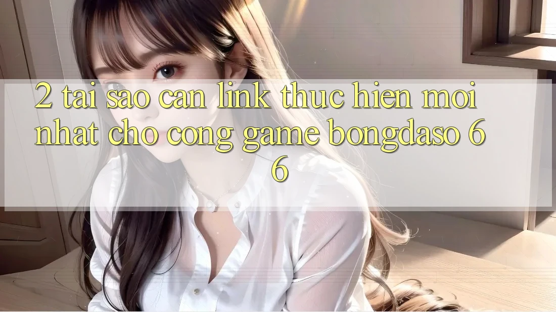 2. Tại Sao Cần “Link Thực hiện Mới nhất” Cho Cổng Game Bongdaso 66? 2. Tại Sao Cần “Link Thực hiện Mới nhất” Cho Cổng Game Bongdaso 66?