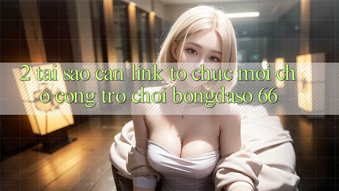 2. Tại Sao Cần “Link Tổ chức Mới” Cho Cổng Trò chơi Bongdaso 66? 2. Tại Sao Cần “Link Tổ chức Mới” Cho Cổng Trò chơi Bongdaso 66?