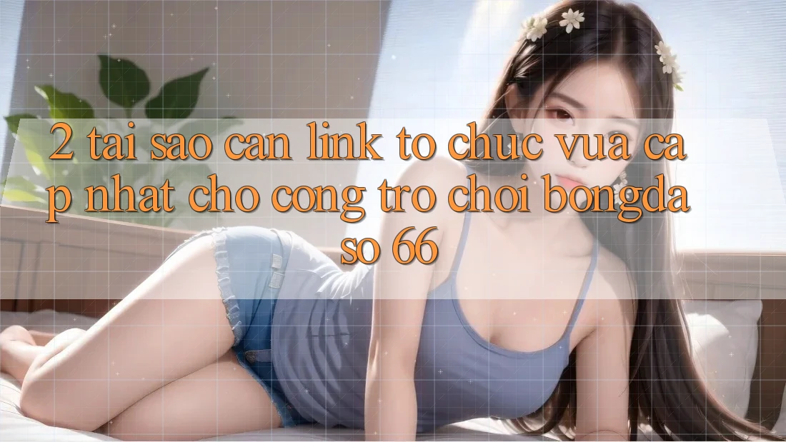 2. Tại Sao Cần “Link Tổ chức Vừa cập nhật” Cho Cổng Trò chơi Bongdaso 66? 2. Tại Sao Cần “Link Tổ chức Vừa cập nhật” Cho Cổng Trò chơi Bongdaso 66?
