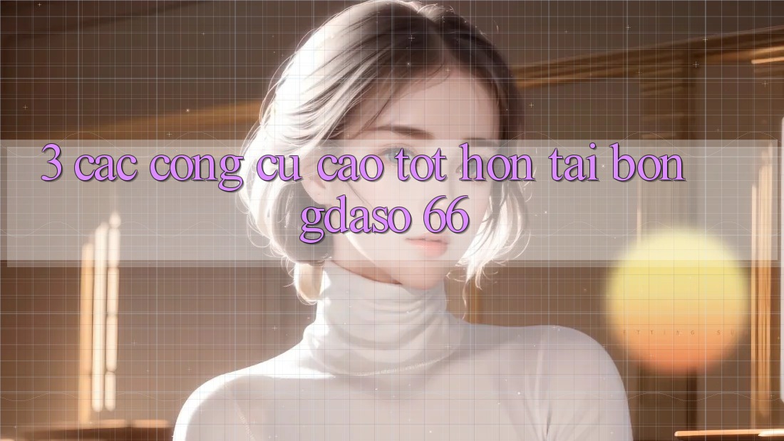 3. Các Công cụ Cao tốt hơn Tại Bongdaso 66 3. Các Công cụ Cao tốt hơn Tại Bongdaso 66