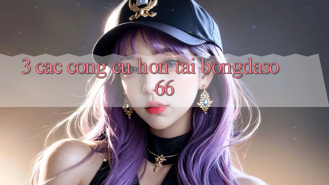 3. Các Công cụ Hơn Tại Bongdaso 66 3. Các Công cụ Hơn Tại Bongdaso 66