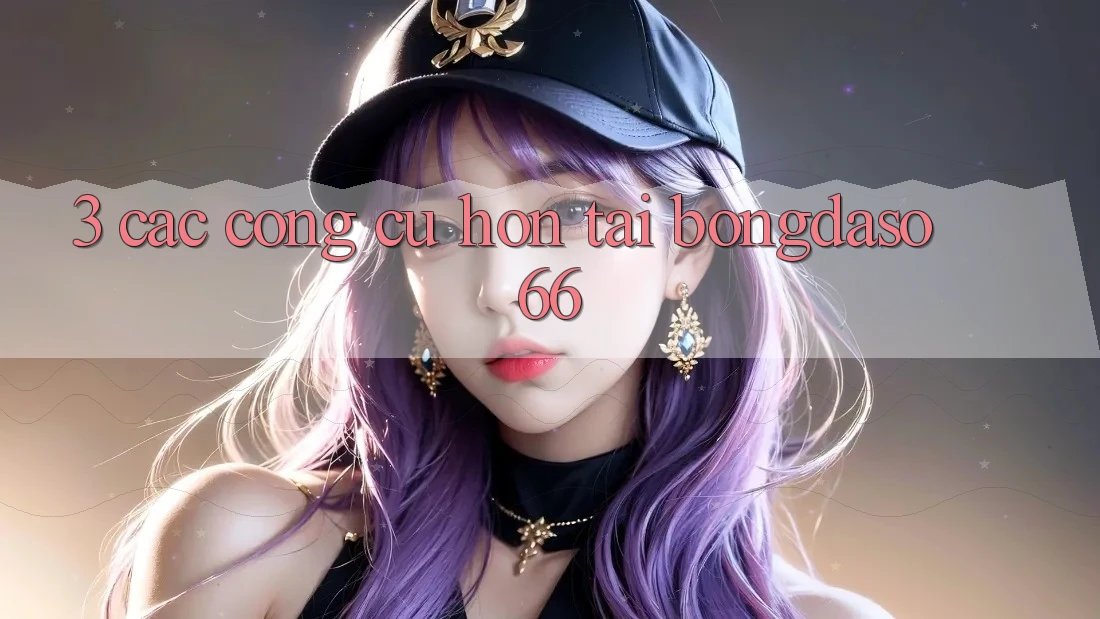 3. Các Công cụ Hơn Tại Bongdaso 66 3. Các Công cụ Hơn Tại Bongdaso 66