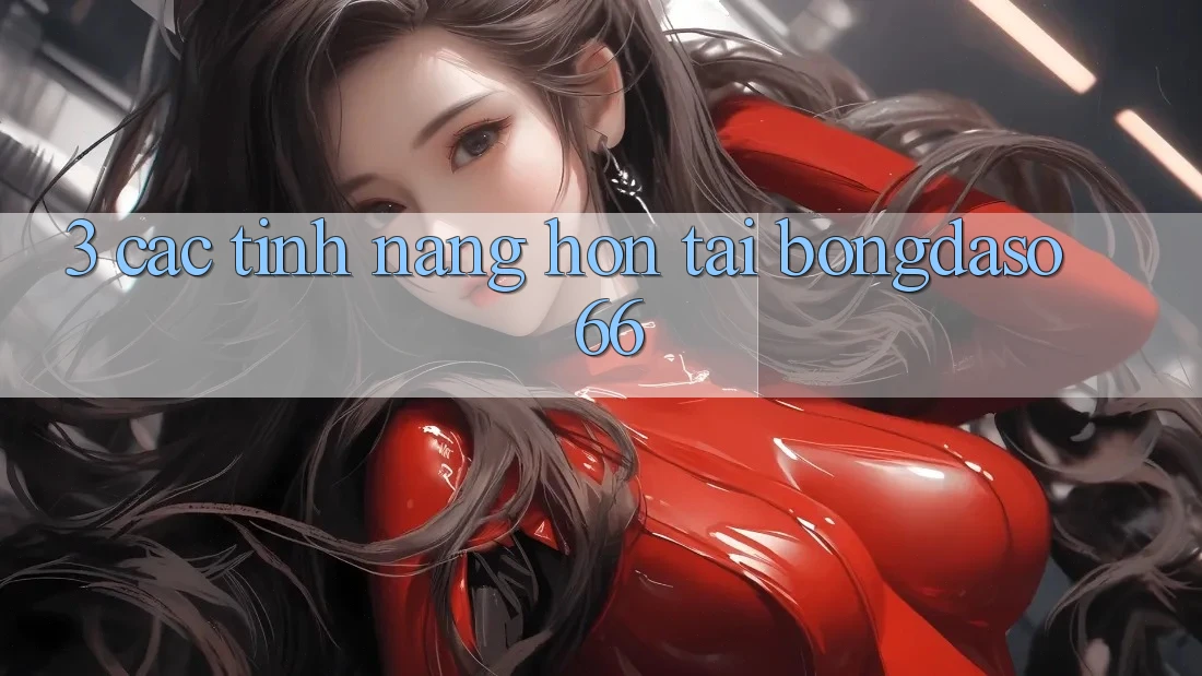 3. Các Tính Năng Hơn Tại Bongdaso 66 3. Các Tính Năng Hơn Tại Bongdaso 66