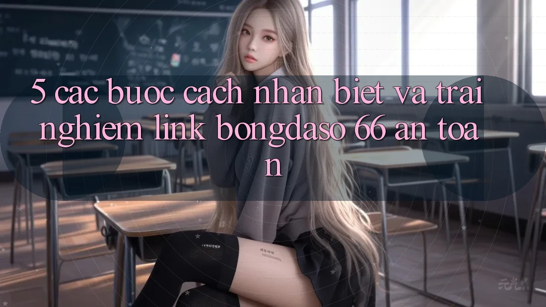 5. Các bước Cách Nhận Biết Và Trải nghiệm Link Bongdaso 66 An Toàn 5. Các bước Cách Nhận Biết Và Trải nghiệm Link Bongdaso 66 An Toàn