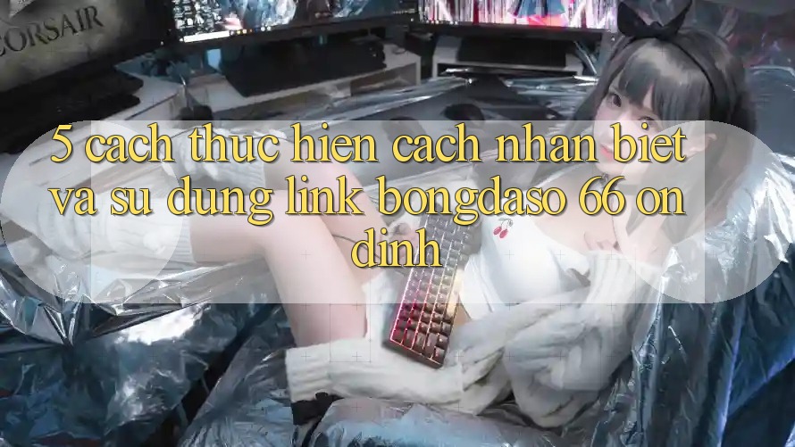 5. Cách thực hiện Cách Nhận Biết Và Sử Dụng Link Bongdaso 66 Ổn định 5. Cách thực hiện Cách Nhận Biết Và Sử Dụng Link Bongdaso 66 Ổn định