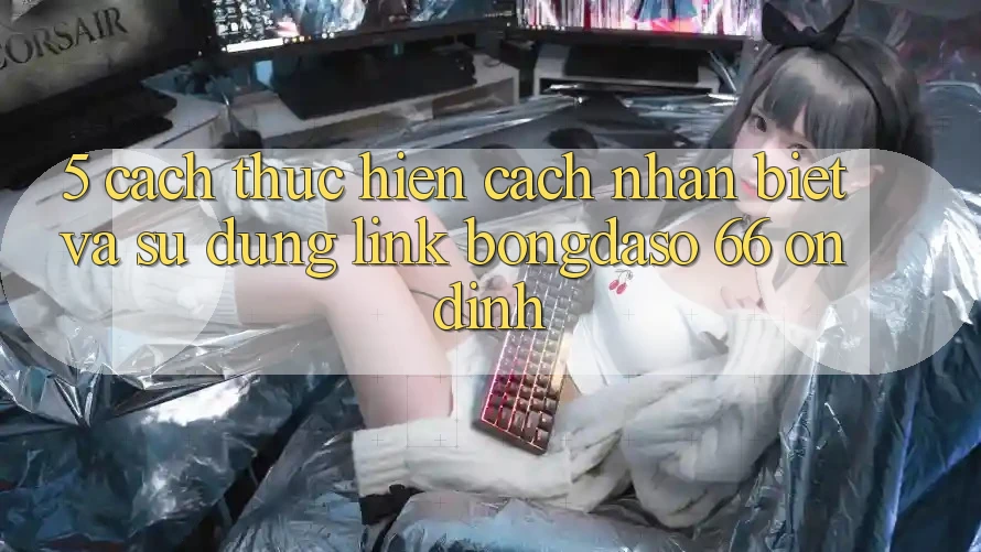 5. Cách thực hiện Cách Nhận Biết Và Sử Dụng Link Bongdaso 66 Ổn định 5. Cách thực hiện Cách Nhận Biết Và Sử Dụng Link Bongdaso 66 Ổn định