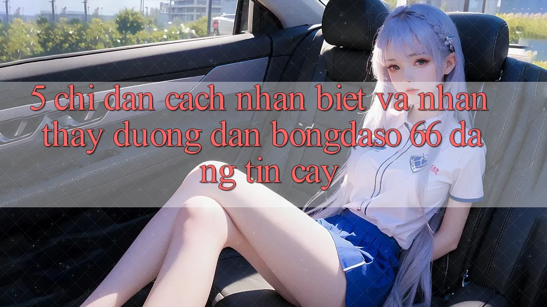 5. Chỉ dẫn Cách Nhận Biết Và Nhận thấy Đường dẫn Bongdaso 66 Đáng tin cậy 5. Chỉ dẫn Cách Nhận Biết Và Nhận thấy Đường dẫn Bongdaso 66 Đáng tin cậy