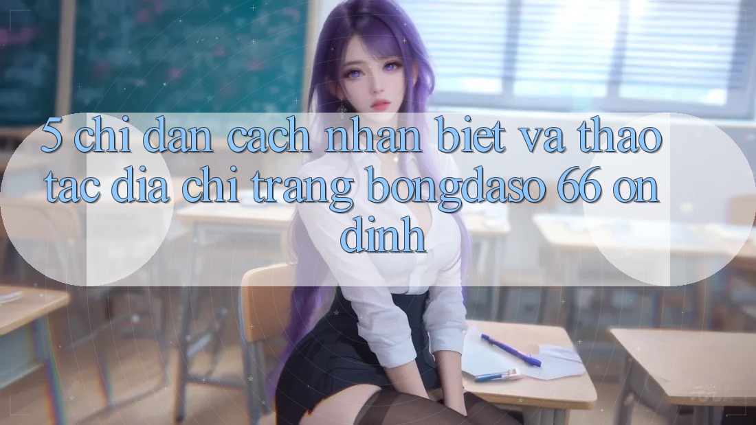 5. Chỉ dẫn Cách Nhận Biết Và Thao tác Địa chỉ trang Bongdaso 66 Ổn định 5. Chỉ dẫn Cách Nhận Biết Và Thao tác Địa chỉ trang Bongdaso 66 Ổn định