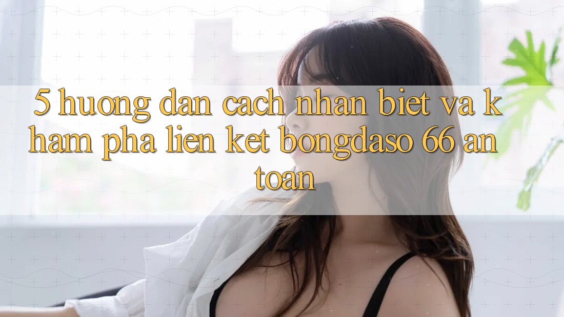 5. Hướng Dẫn Cách Nhận Biết Và Khám phá Liên kết Bongdaso 66 An Toàn 5. Hướng Dẫn Cách Nhận Biết Và Khám phá Liên kết Bongdaso 66 An Toàn