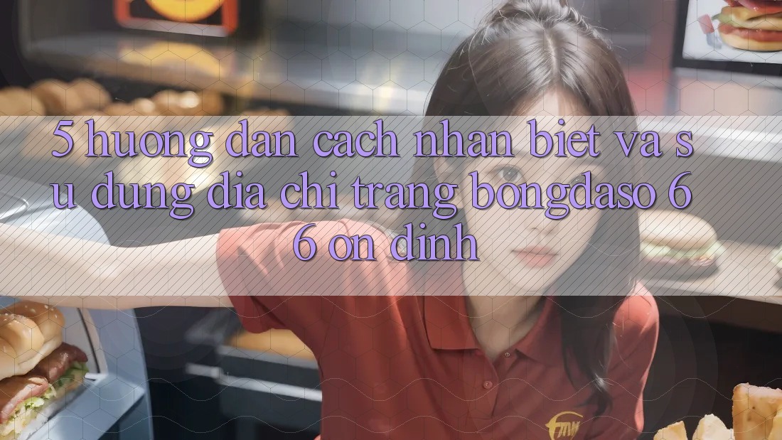 5. Hướng Dẫn Cách Nhận Biết Và Sử Dụng Địa chỉ trang Bongdaso 66 Ổn định