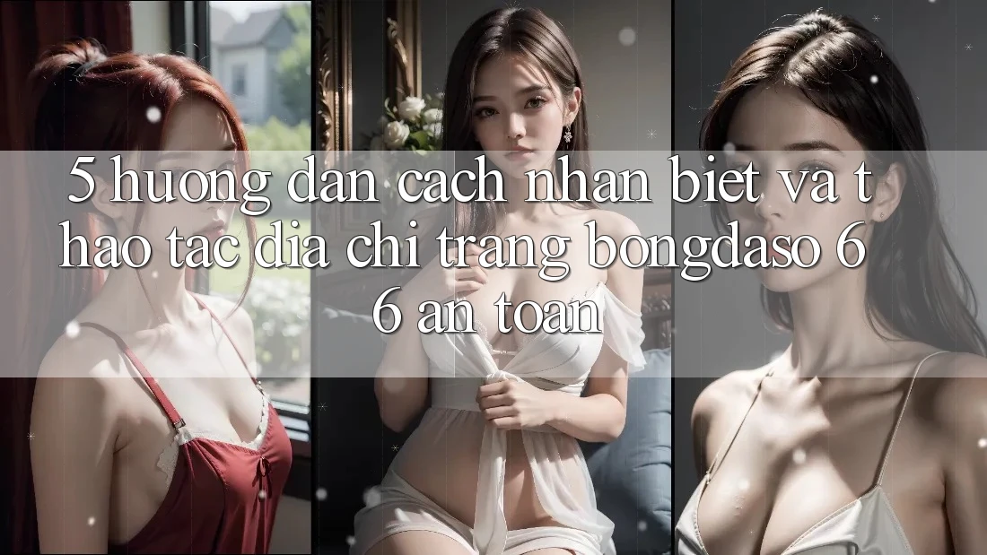 5. Hướng Dẫn Cách Nhận Biết Và Thao tác Địa chỉ trang Bongdaso 66 An Toàn