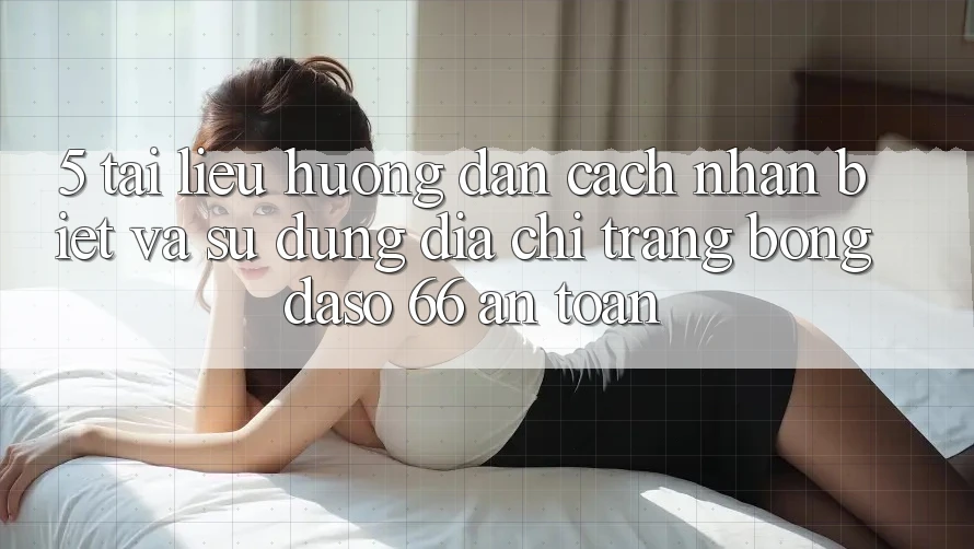 5. Tài liệu hướng dẫn Cách Nhận Biết Và Sử Dụng Địa chỉ trang Bongdaso 66 An Toàn 5. Tài liệu hướng dẫn Cách Nhận Biết Và Sử Dụng Địa chỉ trang Bongdaso 66 An Toàn