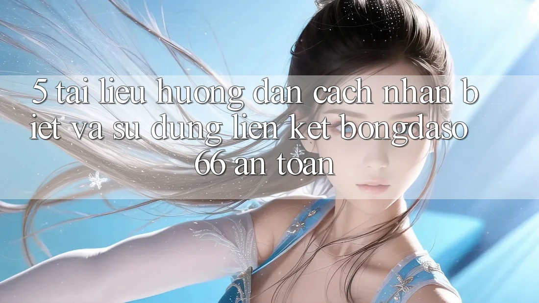 5. Tài liệu hướng dẫn Cách Nhận Biết Và Sử Dụng Liên kết Bongdaso 66 An Toàn 5. Tài liệu hướng dẫn Cách Nhận Biết Và Sử Dụng Liên kết Bongdaso 66 An Toàn