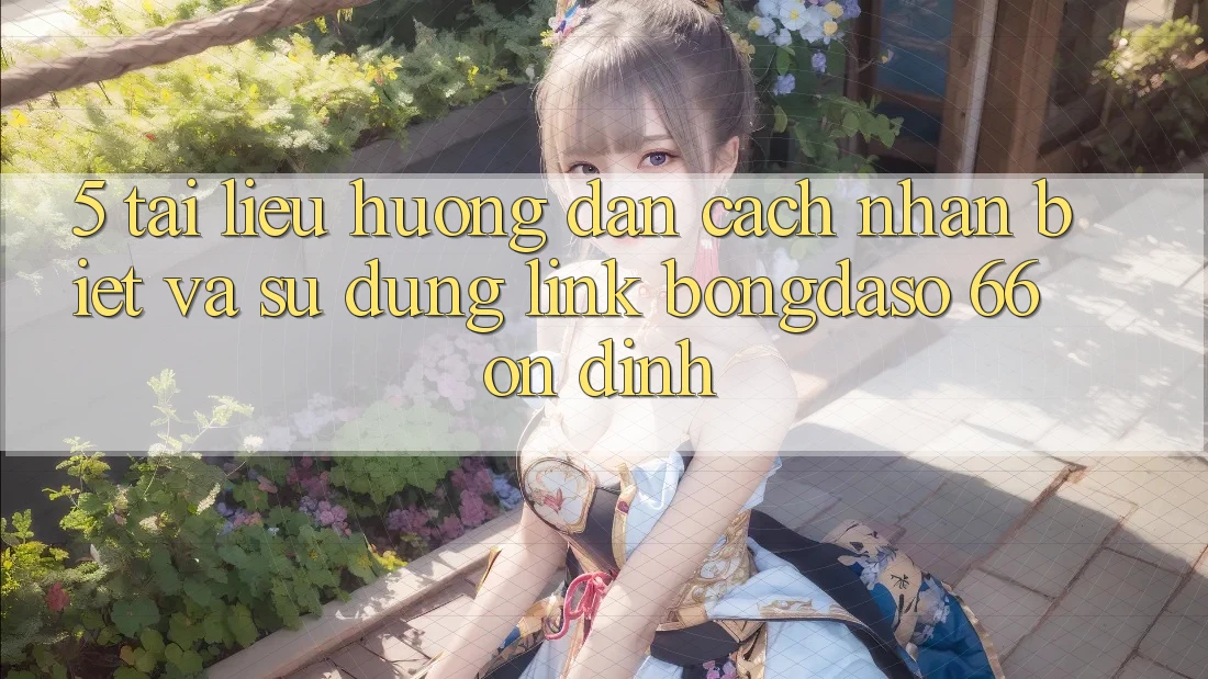 5. Tài liệu hướng dẫn Cách Nhận Biết Và Sử dụng Link Bongdaso 66 Ổn định 5. Tài liệu hướng dẫn Cách Nhận Biết Và Sử dụng Link Bongdaso 66 Ổn định