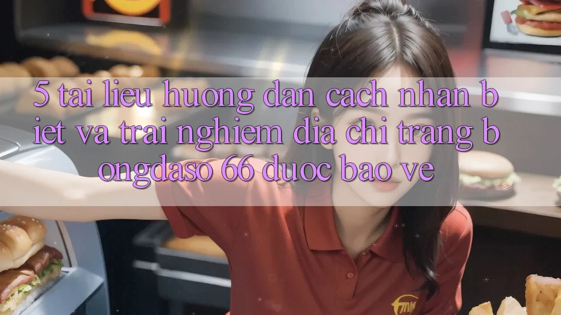 5. Tài liệu hướng dẫn Cách Nhận Biết Và Trải nghiệm Địa chỉ trang Bongdaso 66 Được bảo vệ 5. Tài liệu hướng dẫn Cách Nhận Biết Và Trải nghiệm Địa chỉ trang Bongdaso 66 Được bảo vệ
