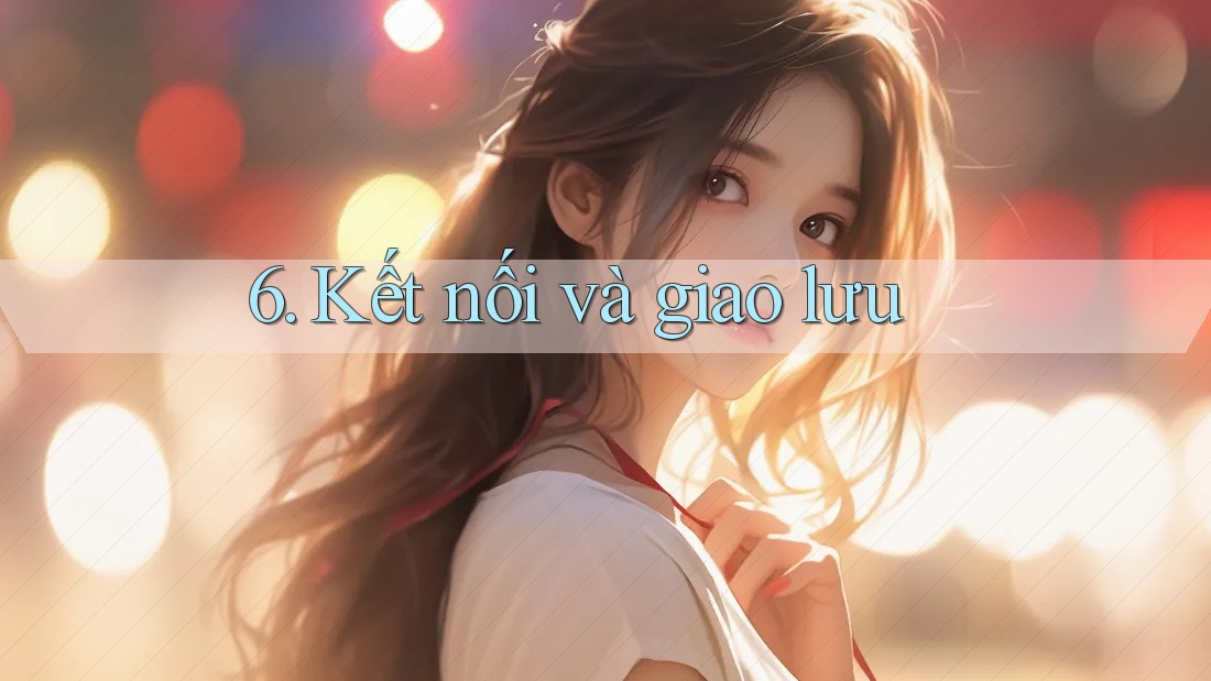 6. Kết nối và giao lưu 6. Kết nối và giao lưu