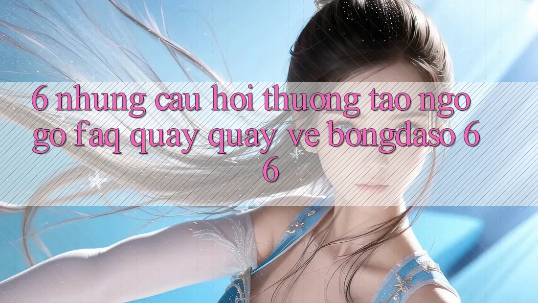 6. Những Câu Hỏi Thường Tao ngộ gỡ (FAQ) Quay quay về Bongdaso 66 6. Những Câu Hỏi Thường Tao ngộ gỡ (FAQ) Quay quay về Bongdaso 66