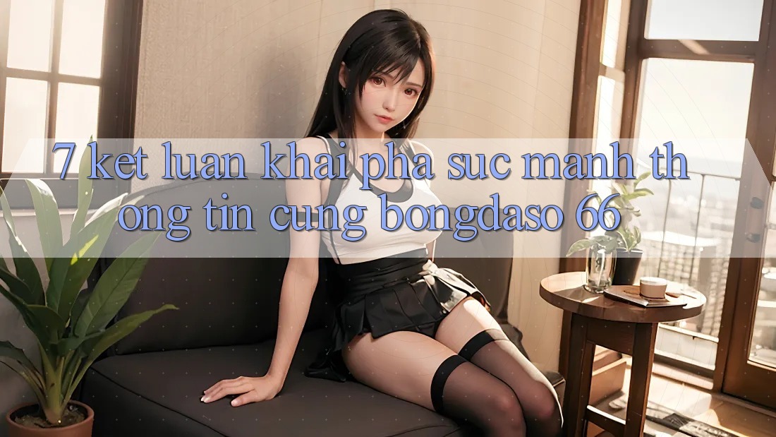 7. Kết Luận: Khai Phá Sức Mạnh Thông Tin Cùng Bongdaso 66 7. Kết Luận: Khai Phá Sức Mạnh Thông Tin Cùng Bongdaso 66