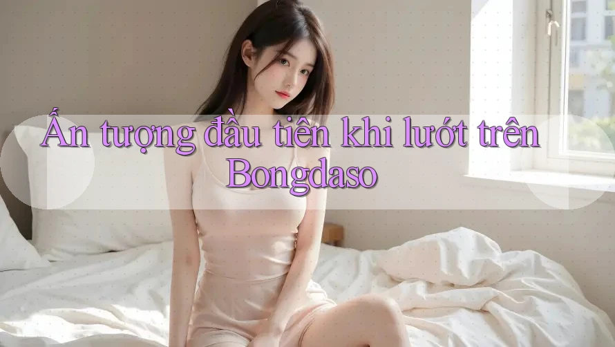 Ấn tượng đầu tiên khi lướt trên Bongdaso Ấn tượng đầu tiên khi lướt trên Bongdaso
