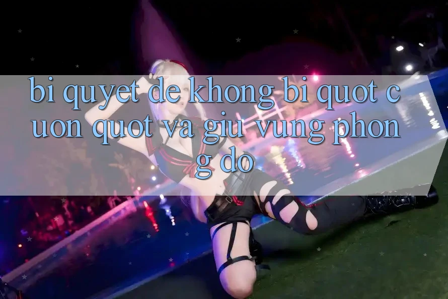 Bí quyết để không bị " cuốn" và giữ vững phong độ Bí quyết để không bị " cuốn" và giữ vững phong độ