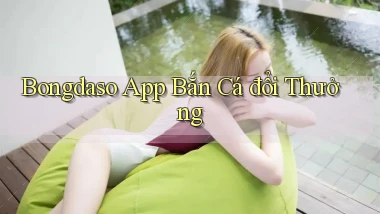 bongdaso app bắn cá đổi thưởng