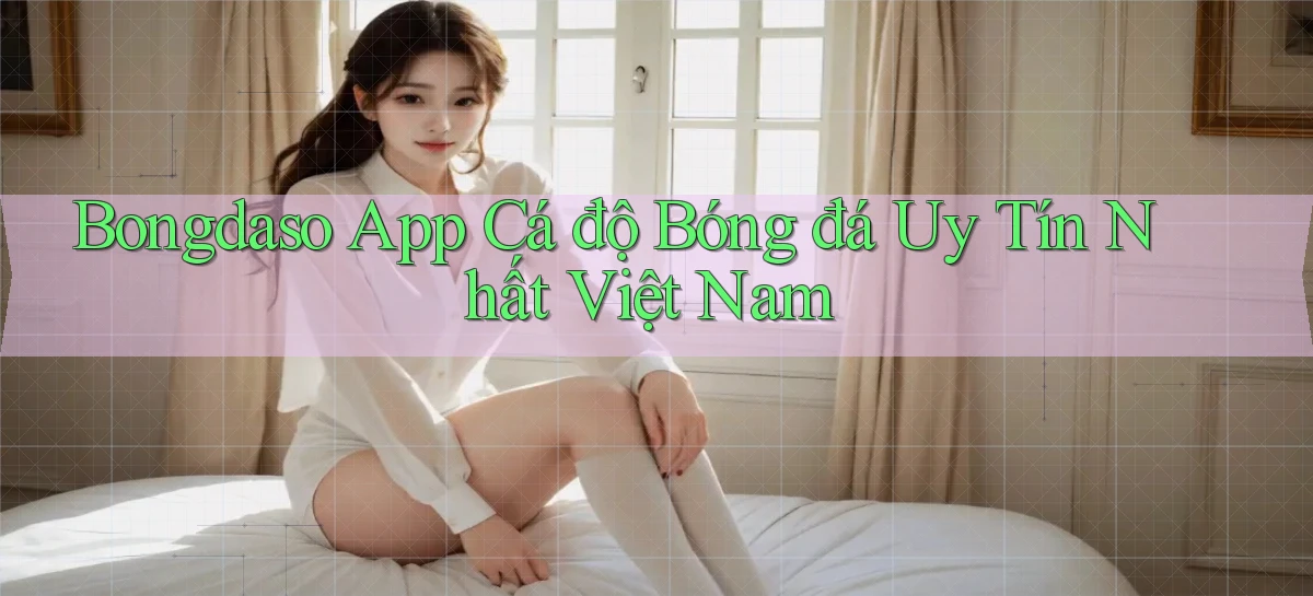 bongdaso app cá độ bóng đá uy tín nhất việt nam