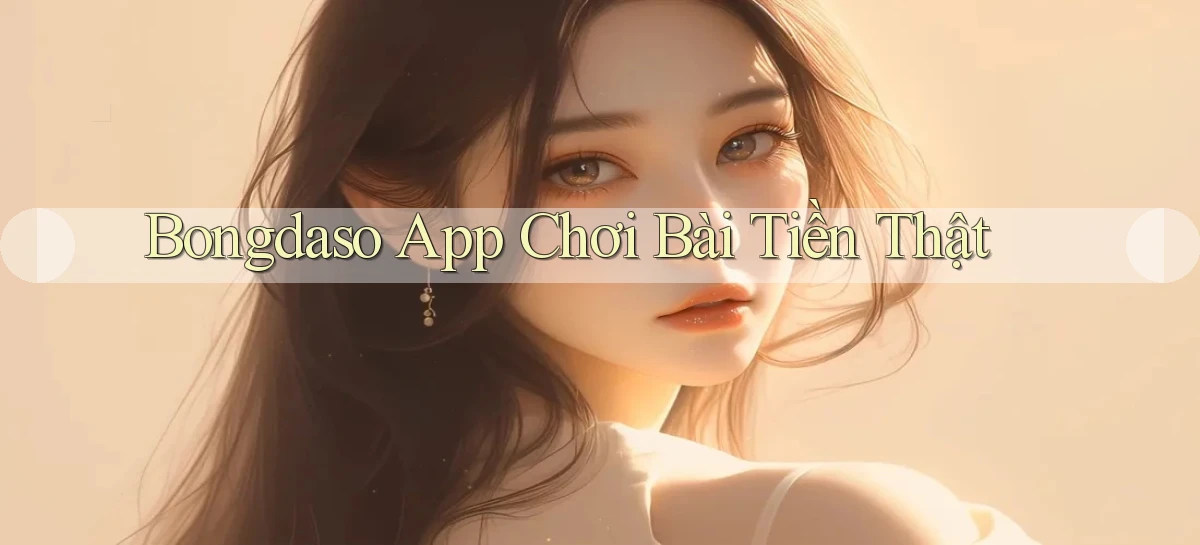 bongdaso app chơi bài tiền thật