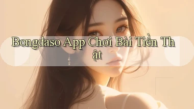 bongdaso app chơi bài tiền thật