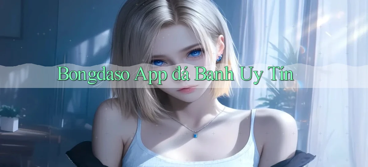 bongdaso app đá banh uy tín