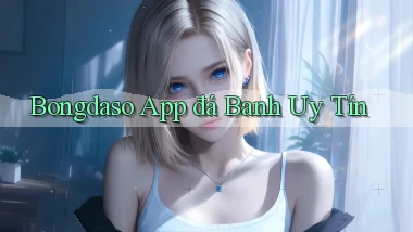 bongdaso app đá banh uy tín