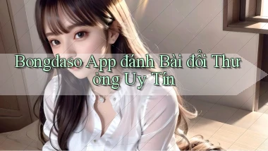 bongdaso app đánh bài đổi thưởng uy tín