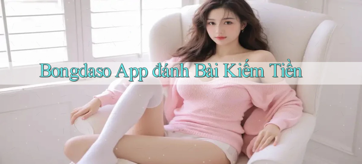 bongdaso app đánh bài kiếm tiền