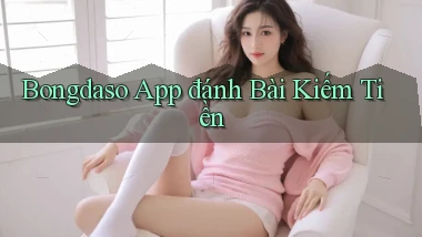 bongdaso app đánh bài kiếm tiền
