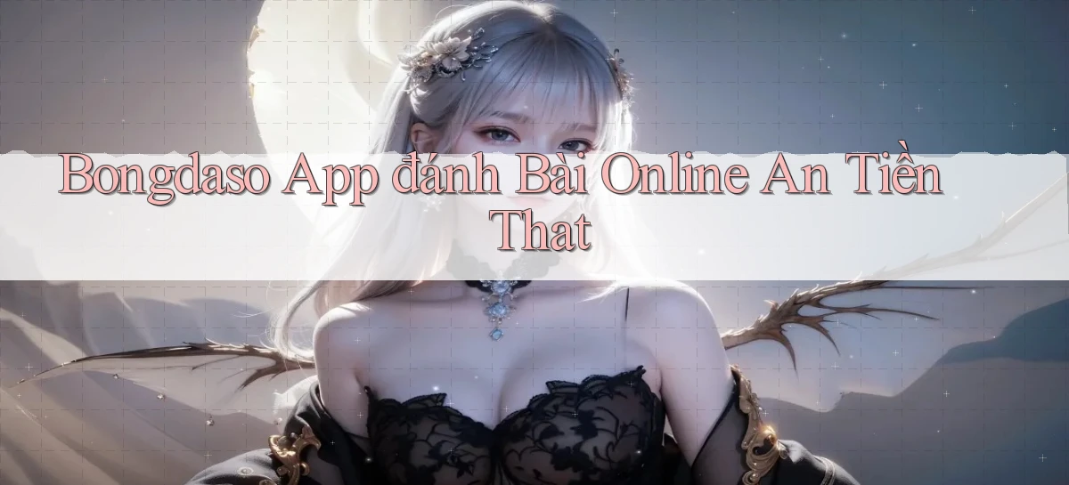 bongdaso app đánh bài online an tiền that