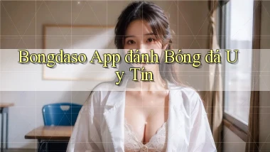 bongdaso app đánh bóng đá uy tín