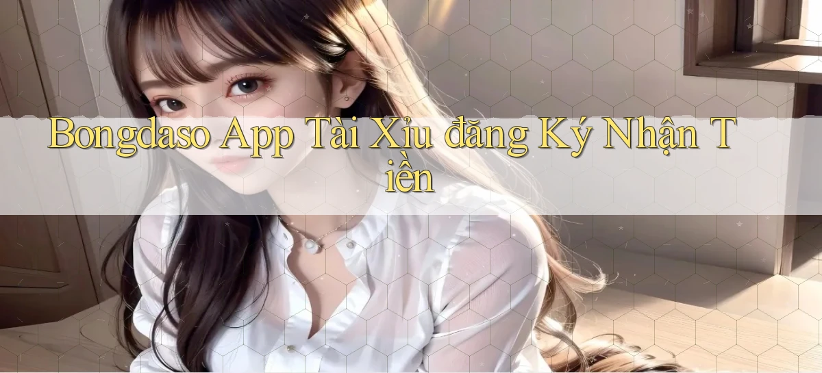 bongdaso app tài xỉu đăng ký nhận tiền