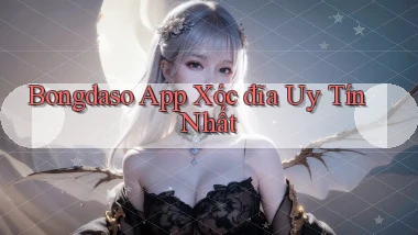 bongdaso app xóc đĩa uy tín nhất