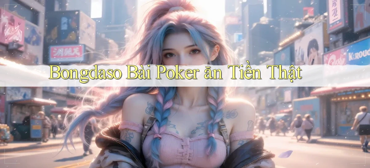 bongdaso bài poker ăn tiền thật