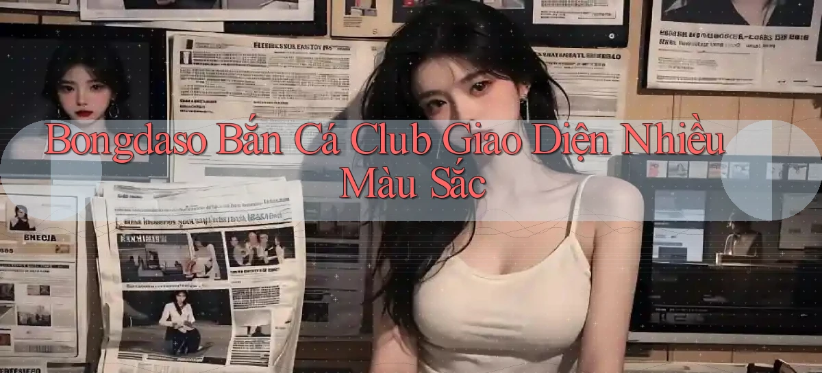 bongdaso  bắn cá club giao diện nhiều màu sắc
