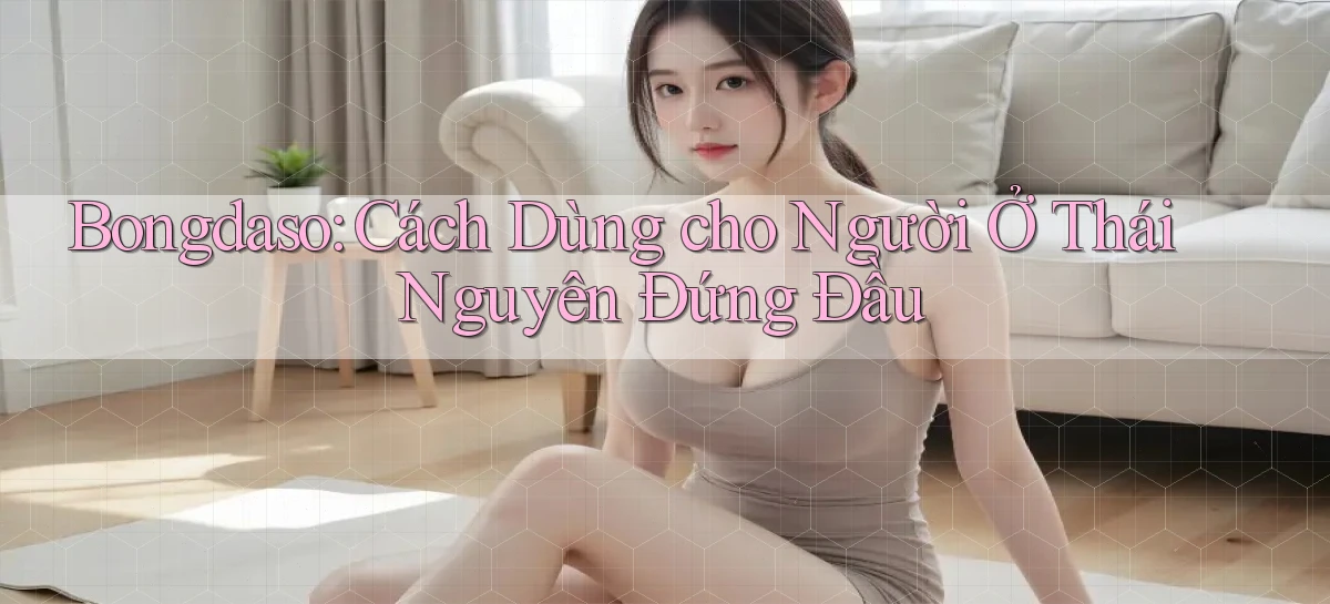 bongdaso cách dùng cho người ở Thái Nguyên đứng đầu