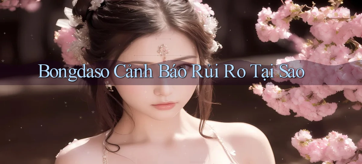 bongdaso cảnh báo rủi ro tại sao