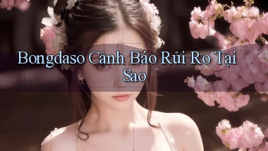 bongdaso cảnh báo rủi ro tại sao