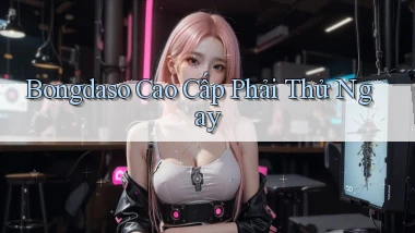 bongdaso cao cấp phải thử ngay