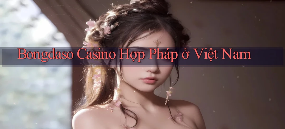 bongdaso casino hợp pháp ở việt nam